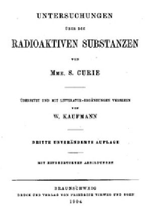 [Gutenberg 37945] • Untersuchungen über die radioaktiven Substanzen von Marie Curie, übersetzt und mit Litteratur-Ergänzungen versehen von W. Kaufmann